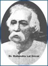 Dr. Mahendra Lal Sircar, C, I .E&quot; M.D.. D. L., was not only the greatest Homeopath of his time in India, but also a great scientist. He was born on Nov. - Sircar